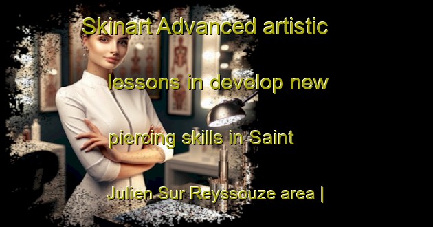 Skinart Advanced artistic lessons in develop new piercing skills in Saint Julien Sur Reyssouze area | PiercingTraining | PiercingClasses | SkinartTraining-France